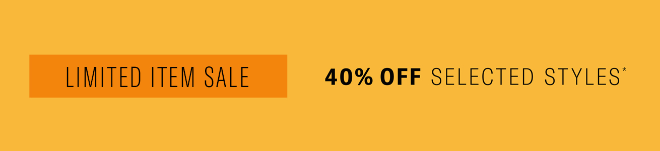 LIMITED ITEM SALE 40% OFF SELECTED STYLES