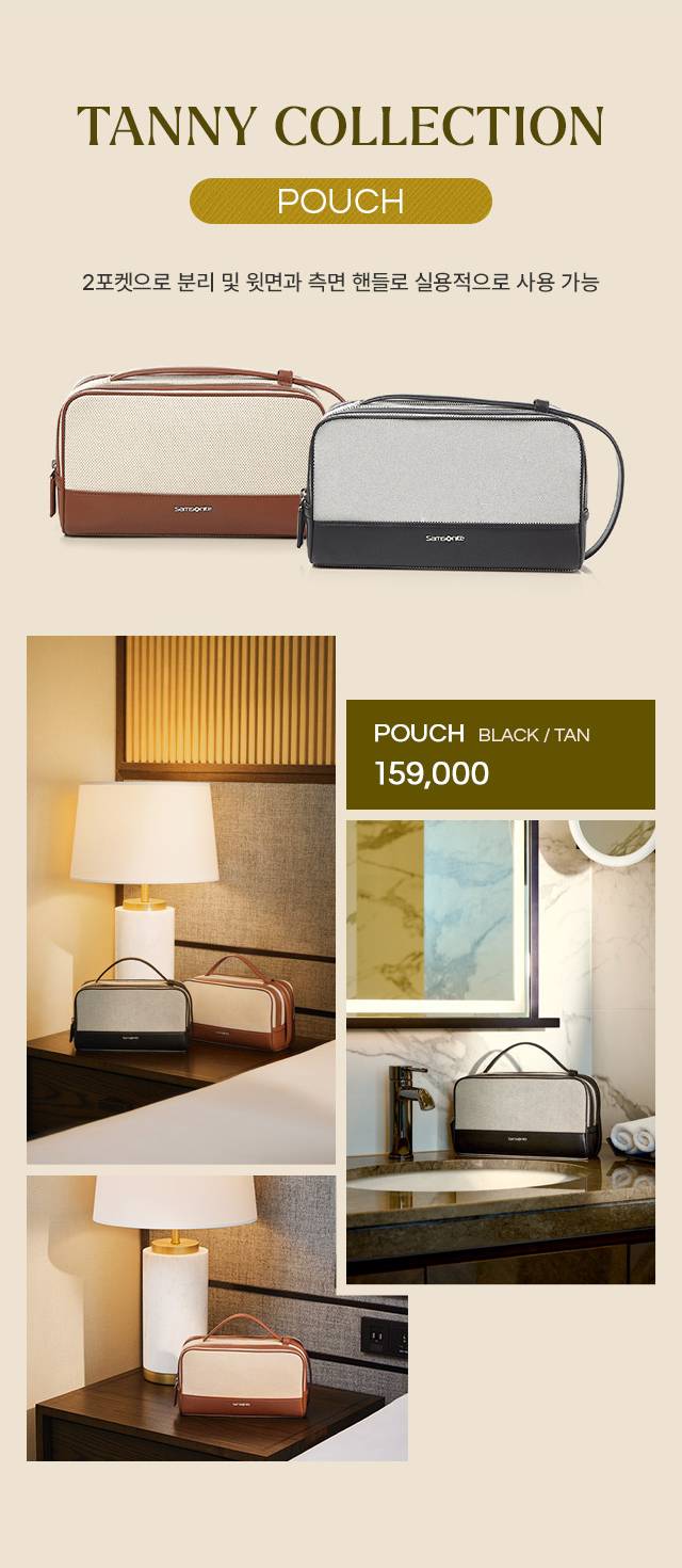 TANNY COLLECTION POUCH
      2포켓으로 분리 및 윗면과 측면 핸들로 실용적으로 사용 가능