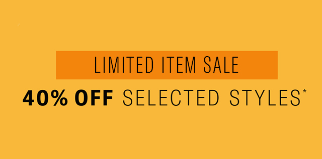 LIMITED ITEM SALE 40% OFF SELECTED STYLES